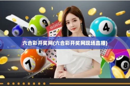 六合彩开奖网(六合彩开奖网现场直播)