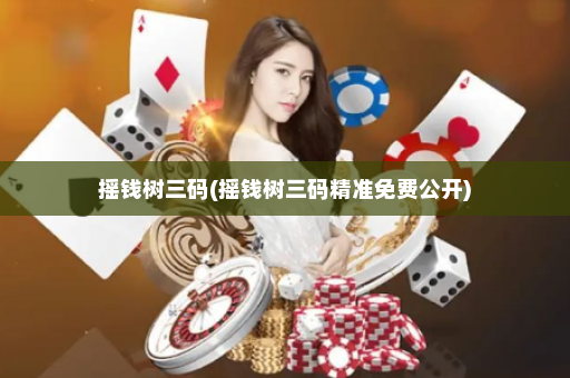 摇钱树三码(摇钱树三码精准免费公开)
