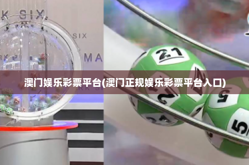 澳门娱乐彩票平台(澳门正规娱乐彩票平台入口) 澳门娱乐彩票平台(澳门正规娱乐彩票平台入口)