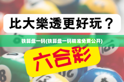 铁算盘一码(铁算盘一码精准免费公开)