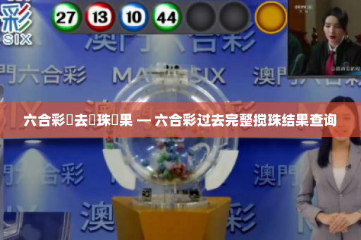 六合彩過去攪珠結果 — 六合彩过去完整搅珠结果查询