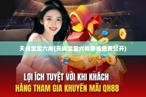 天线宝宝六肖(天线宝宝六肖精准免费公开)