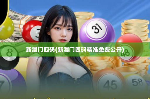 新澳门四码(新澳门四码精准免费公开)