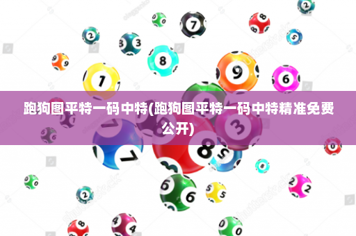 跑狗图平特一码中特(跑狗图平特一码中特精准免费公开)