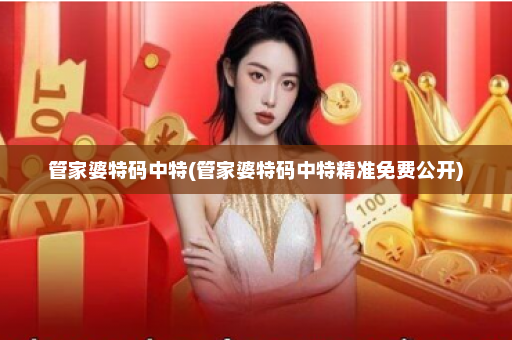 管家婆特码中特(管家婆特码中特精准免费公开)