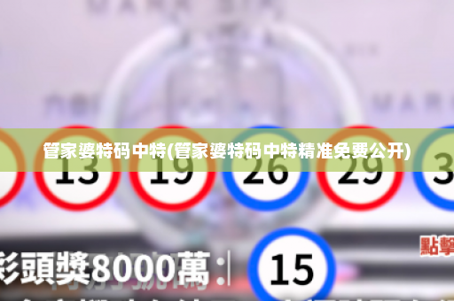 管家婆特码中特(管家婆特码中特精准免费公开)