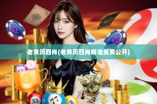 老黄历四肖(老黄历四肖精准免费公开)