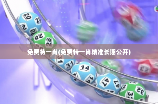 免费特一肖(免费特一肖精准长期公开)