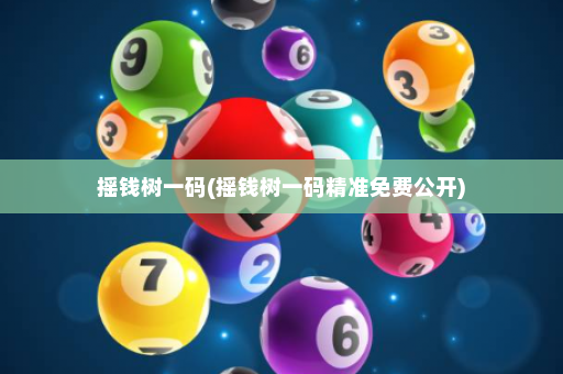 摇钱树一码(摇钱树一码精准免费公开)