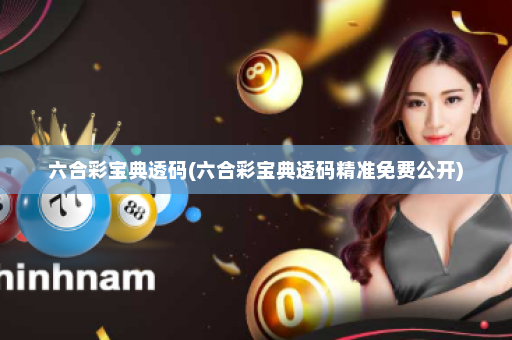 六合彩宝典透码(六合彩宝典透码精准免费公开)
