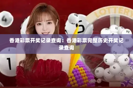香港彩票开奖记录查询：香港彩票完整历史开奖记录查询