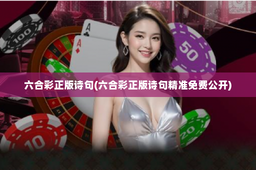 六合彩正版诗句(六合彩正版诗句精准免费公开) 六合彩正版诗句(六合彩正版诗句精准免费公开)