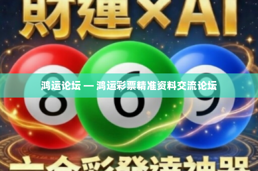 鸿运论坛 — 鸿运彩票精准资料交流论坛