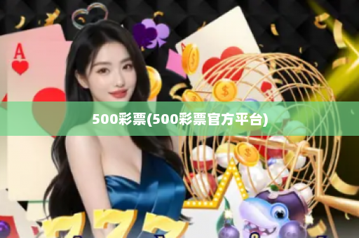 500彩票(500彩票官方平台)