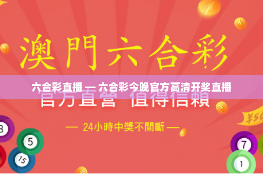六合彩直播 — 六合彩今晚官方高清开奖直播