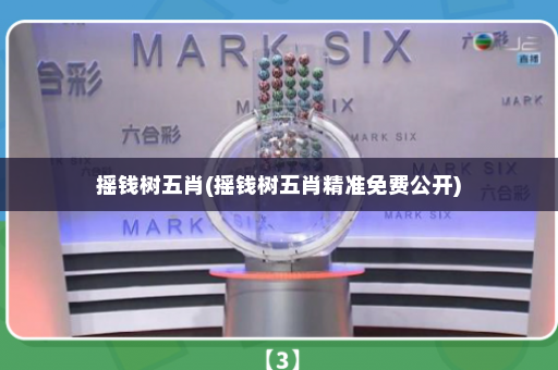 摇钱树五肖(摇钱树五肖精准免费公开)