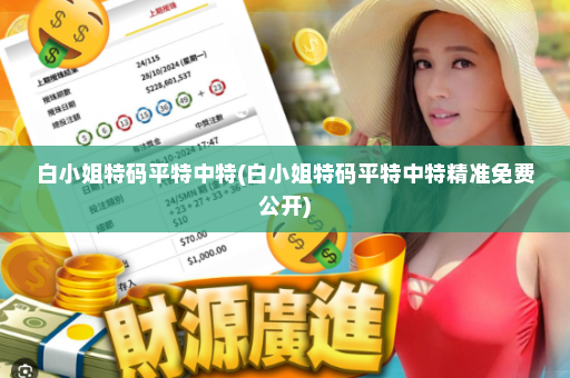 白小姐特码平特中特(白小姐特码平特中特精准免费公开)