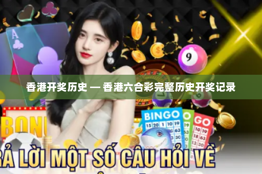 香港开奖历史 — 香港六合彩完整历史开奖记录