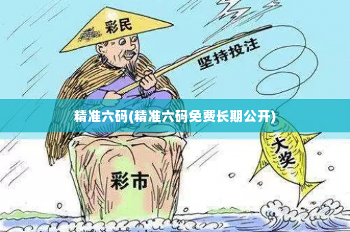 精准六码(精准六码免费长期公开)