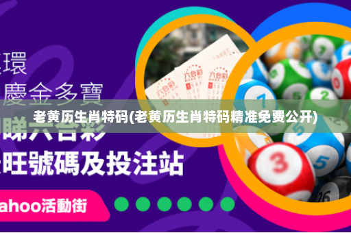 老黄历生肖特码(老黄历生肖特码精准免费公开)