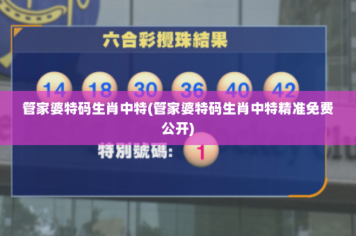 管家婆特码生肖中特(管家婆特码生肖中特精准免费公开)