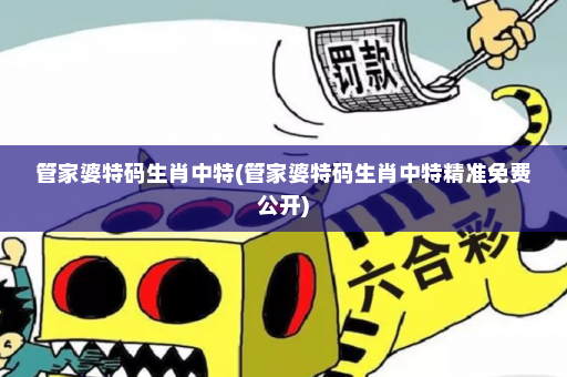 管家婆特码生肖中特(管家婆特码生肖中特精准免费公开)