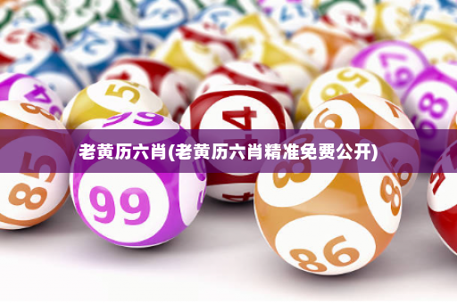 老黄历六肖(老黄历六肖精准免费公开)