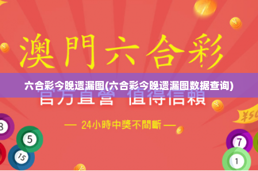 六合彩今晚遗漏图(六合彩今晚遗漏图数据查询)