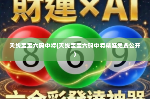 天线宝宝六码中特(天线宝宝六码中特精准免费公开)