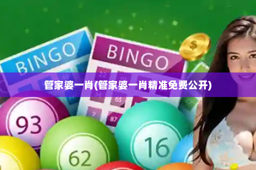 管家婆一肖(管家婆一肖精准免费公开)