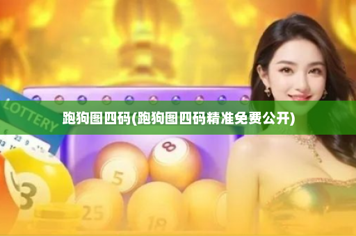 跑狗图四码(跑狗图四码精准免费公开)