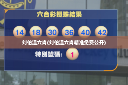 刘伯温六肖(刘伯温六肖精准免费公开)