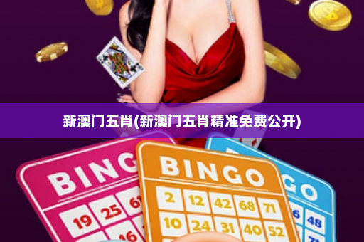 新澳门五肖(新澳门五肖精准免费公开)