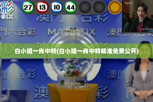 白小姐一肖中特(白小姐一肖中特精准免费公开)