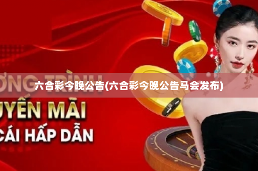 六合彩今晚公告(六合彩今晚公告马会发布) 六合彩今晚公告(六合彩今晚公告马会发布)