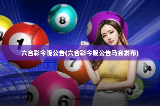 六合彩今晚公告(六合彩今晚公告马会发布) 六合彩今晚公告(六合彩今晚公告马会发布)