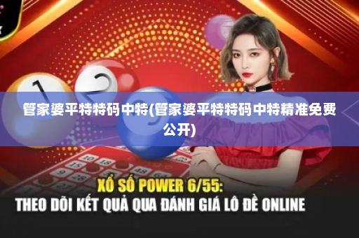 管家婆平特特码中特(管家婆平特特码中特精准免费公开)