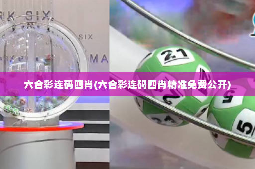 六合彩连码四肖(六合彩连码四肖精准免费公开) 六合彩连码四肖(六合彩连码四肖精准免费公开)