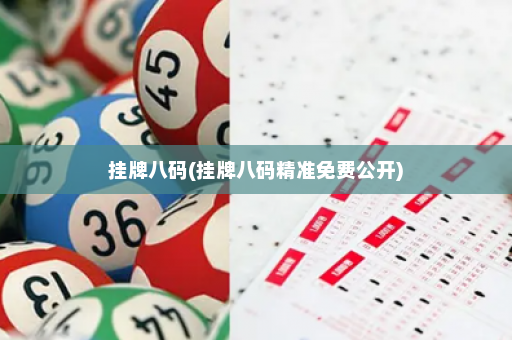 挂牌八码(挂牌八码精准免费公开) 挂牌八码(挂牌八码精准免费公开)