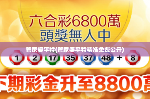 管家婆平特(管家婆平特精准免费公开) 管家婆平特(管家婆平特精准免费公开)