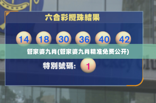 管家婆九肖(管家婆九肖精准免费公开) 管家婆九肖(管家婆九肖精准免费公开)