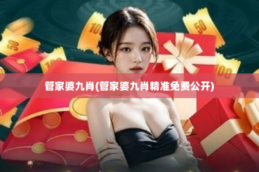 管家婆九肖(管家婆九肖精准免费公开) 管家婆九肖(管家婆九肖精准免费公开)