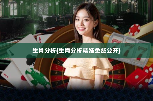 生肖分析(生肖分析精准免费公开)