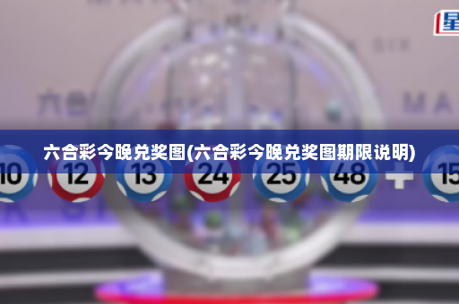 六合彩今晚兑奖图(六合彩今晚兑奖图期限说明)