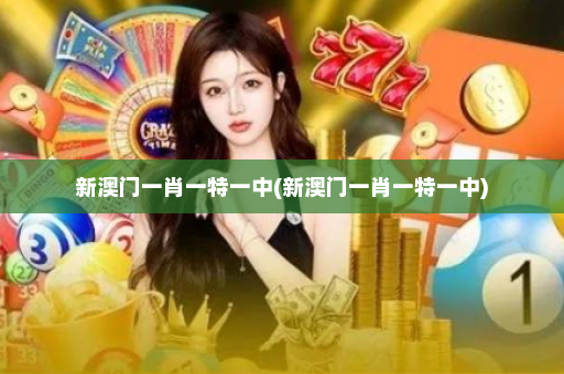 新澳门一肖一特一中(新澳门一肖一特一中) 新澳门一肖一特一中(新澳门一肖一特一中)