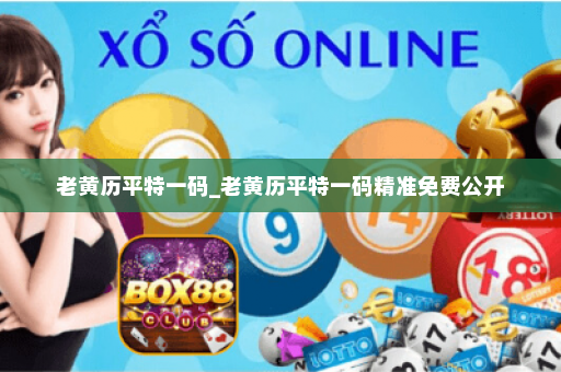 老黄历平特一码_老黄历平特一码精准免费公开 老黄历平特一码_老黄历平特一码精准免费公开