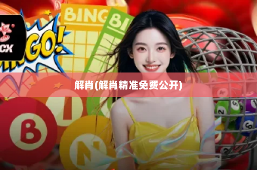 解肖(解肖精准免费公开) 解肖(解肖精准免费公开)