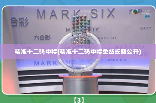 精准十二码中特(精准十二码中特免费长期公开) 精准十二码中特(精准十二码中特免费长期公开)