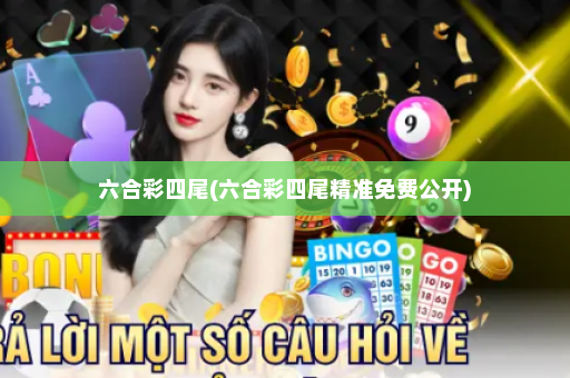 六合彩四尾(六合彩四尾精准免费公开)