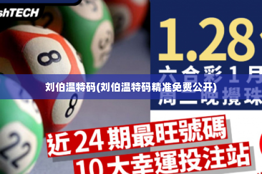 刘伯温特码(刘伯温特码精准免费公开)